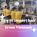 how-to-import-hair-from-vietnam