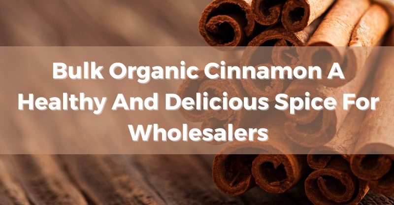 bulk-organic-cinnamon-a-healthy-and-delicious-spice-for-wholesalers
